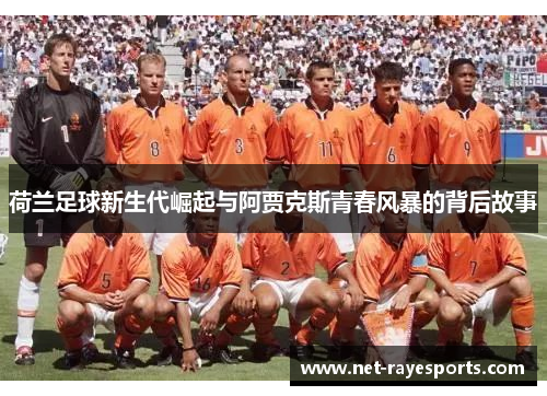 荷兰足球新生代崛起与阿贾克斯青春风暴的背后故事 荷兰足球新生代崛起与阿贾克斯青春风暴的背后故事