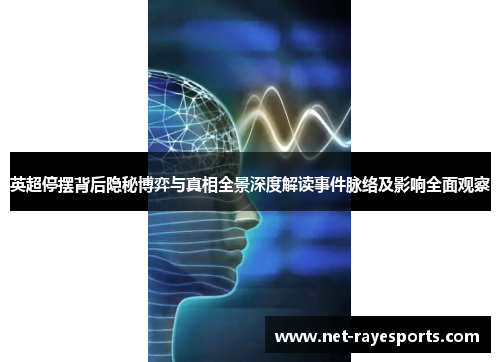 英超停摆背后隐秘博弈与真相全景深度解读事件脉络及影响全面观察 英超停摆背后隐秘博弈与真相全景深度解读事件脉络及影响全面观察