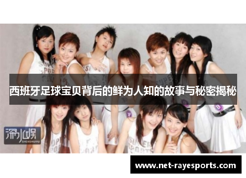 西班牙足球宝贝背后的鲜为人知的故事与秘密揭秘