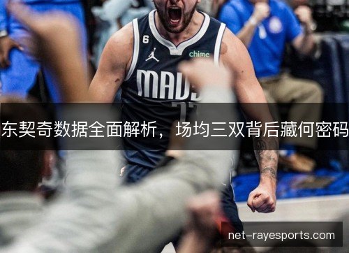 东契奇数据全面解析，场均三双背后藏何密码
